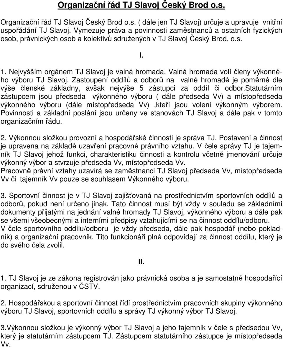 Valná hromada volí členy výkonného výboru TJ Slavoj. Zastoupení oddílů a odborů na valné hromadě je poměrné dle výše členské základny, avšak nejvýše 5 zástupci za oddíl či odbor.