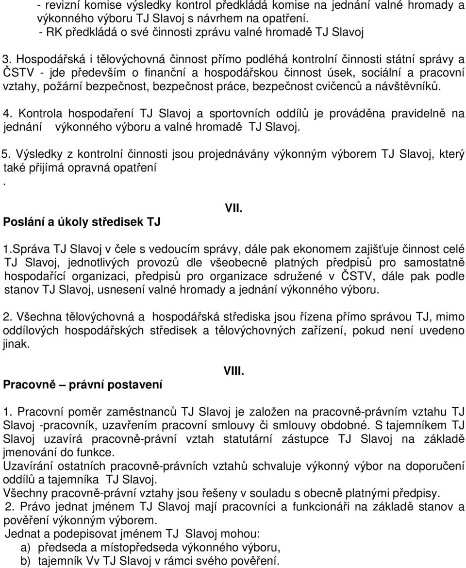 bezpečnost práce, bezpečnost cvičenců a návštěvníků. 4. Kontrola hospodaření TJ Slavoj a sportovních oddílů je prováděna pravidelně na jednání výkonného výboru a valné hromadě TJ Slavoj. 5.