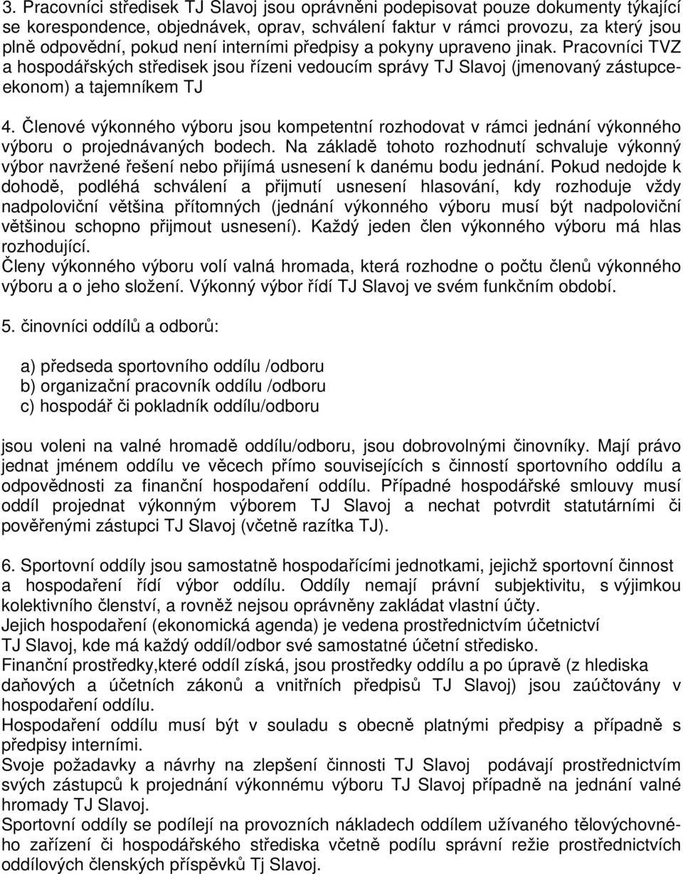 Členové výkonného výboru jsou kompetentní rozhodovat v rámci jednání výkonného výboru o projednávaných bodech.