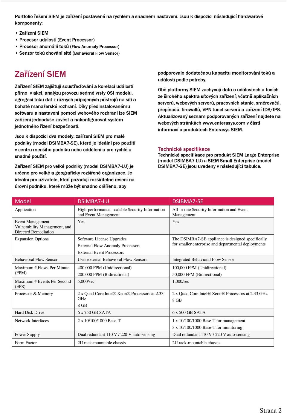 Zařízení SIEM Zařízení SIEM zajišťují soustřeďování a korelaci událostí přímo v akci, analýzu provozu sedmé vrsty OSI modelu, agregaci toku dat z různých připojených přístrojů na síti a bohaté