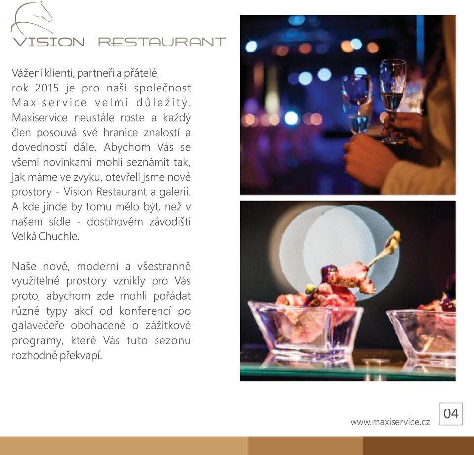 Abychom Vás se všemi novinkami mohli seznámit tak, jak máme ve zvyku, otevřeli jsme nové prostory - Vision Restaurant a galerii.