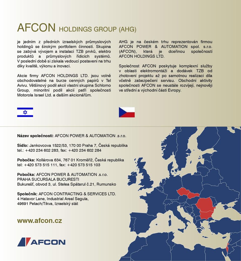 Akcie firmy AFCON HOLDINGS LTD. jsou volnì obchodovatelné na burze cenných papírù v Tel Avivu.