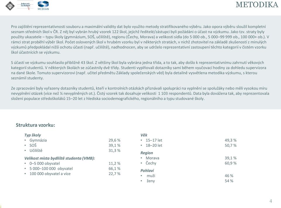 straty byly použity ukazatele typu školy (gymnázium, SOŠ, učiliště), regionu (Čechy, Morava) a velikosti sídla (do 5 000 ob., 5 000 99 999 ob., 100 000+ ob.). V rámci strat proběhl výběr škol.