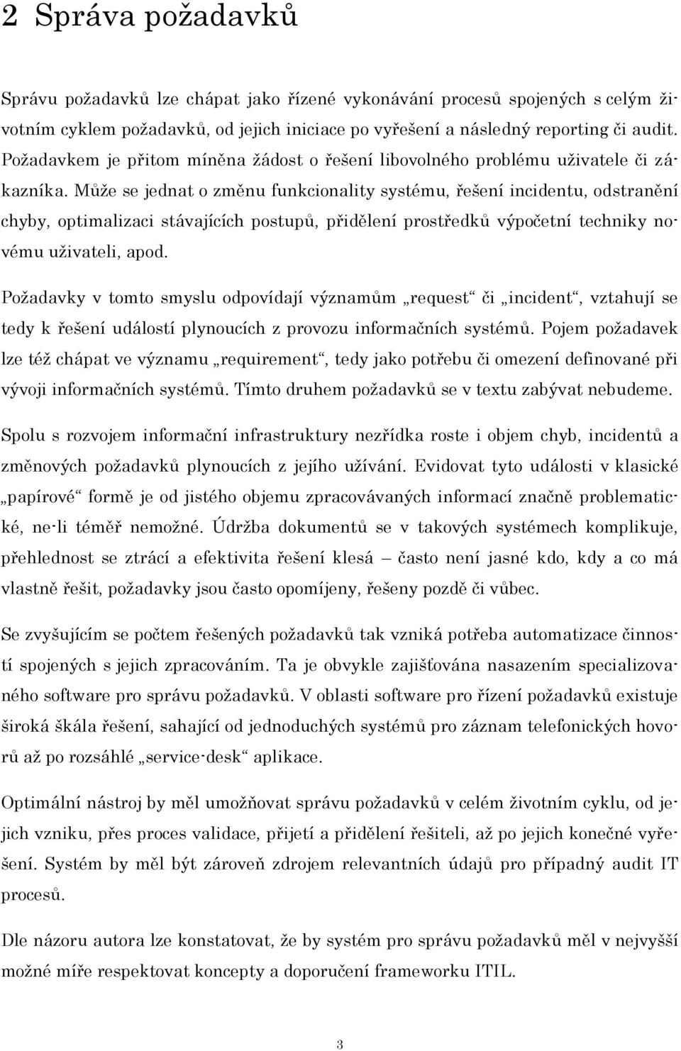 Můţe se jednat o změnu funkcionality systému, řešení incidentu, odstranění chyby, optimalizaci stávajících postupů, přidělení prostředků výpočetní techniky novému uţivateli, apod.