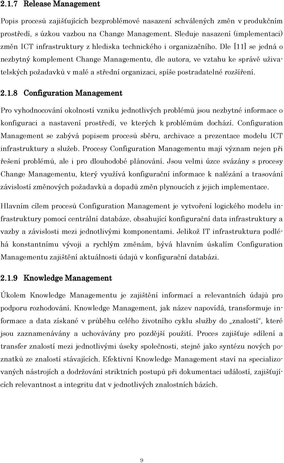 Dle [11] se jedná o nezbytný komplement Change Managementu, dle autora, ve vztahu ke správě uţivatelských poţadavků v malé a střední organizaci, spíše postradatelné rozšíření. 2.1.8 Configuration Management Pro vyhodnocování okolností vzniku jednotlivých problémů jsou nezbytné informace o konfiguraci a nastavení prostředí, ve kterých k problémům dochází.