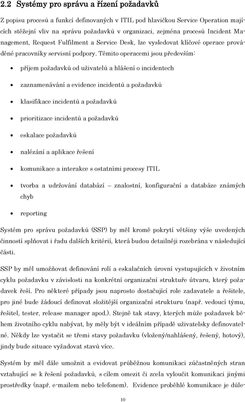 Těmito operacemi jsou především: příjem poţadavků od uţivatelů a hlášení o incidentech zaznamenávání a evidence incidentů a poţadavků klasifikace incidentů a poţadavků prioritizace incidentů a