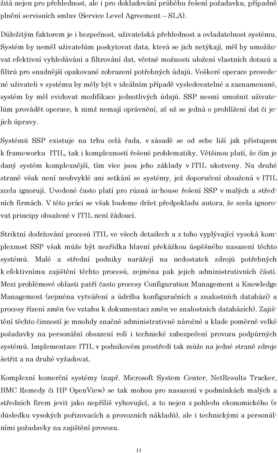 Systém by neměl uţivatelům poskytovat data, která se jich netýkají, měl by umoţňovat efektivní vyhledávání a filtrování dat, včetně moţnosti uloţení vlastních dotazů a filtrů pro snadnější opakované