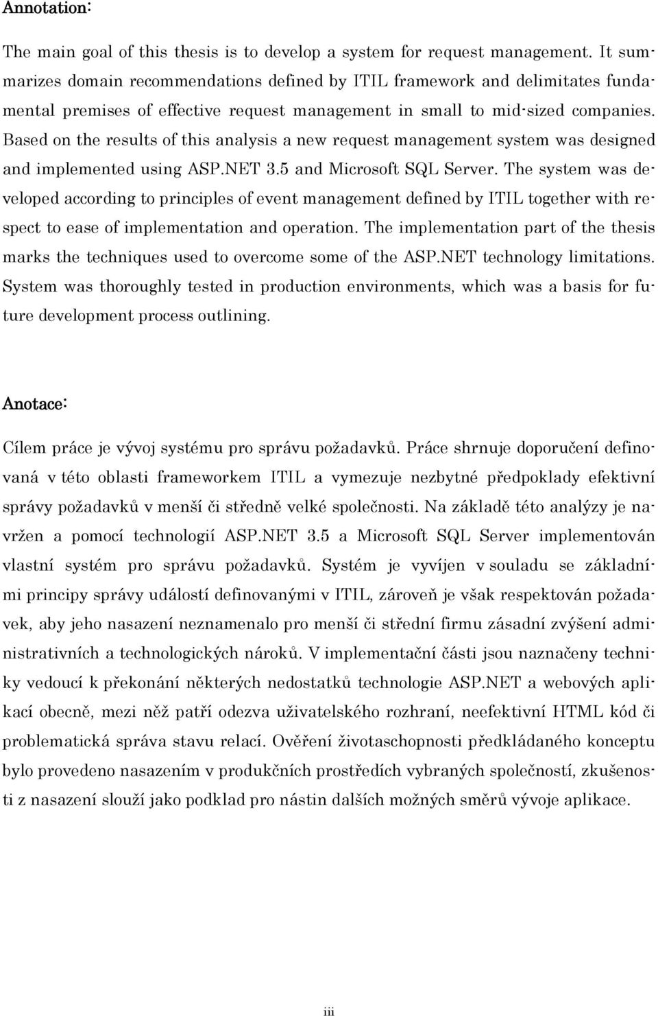 Based on the results of this analysis a new request management system was designed and implemented using ASP.NET 3.5 and Microsoft SQL Server.