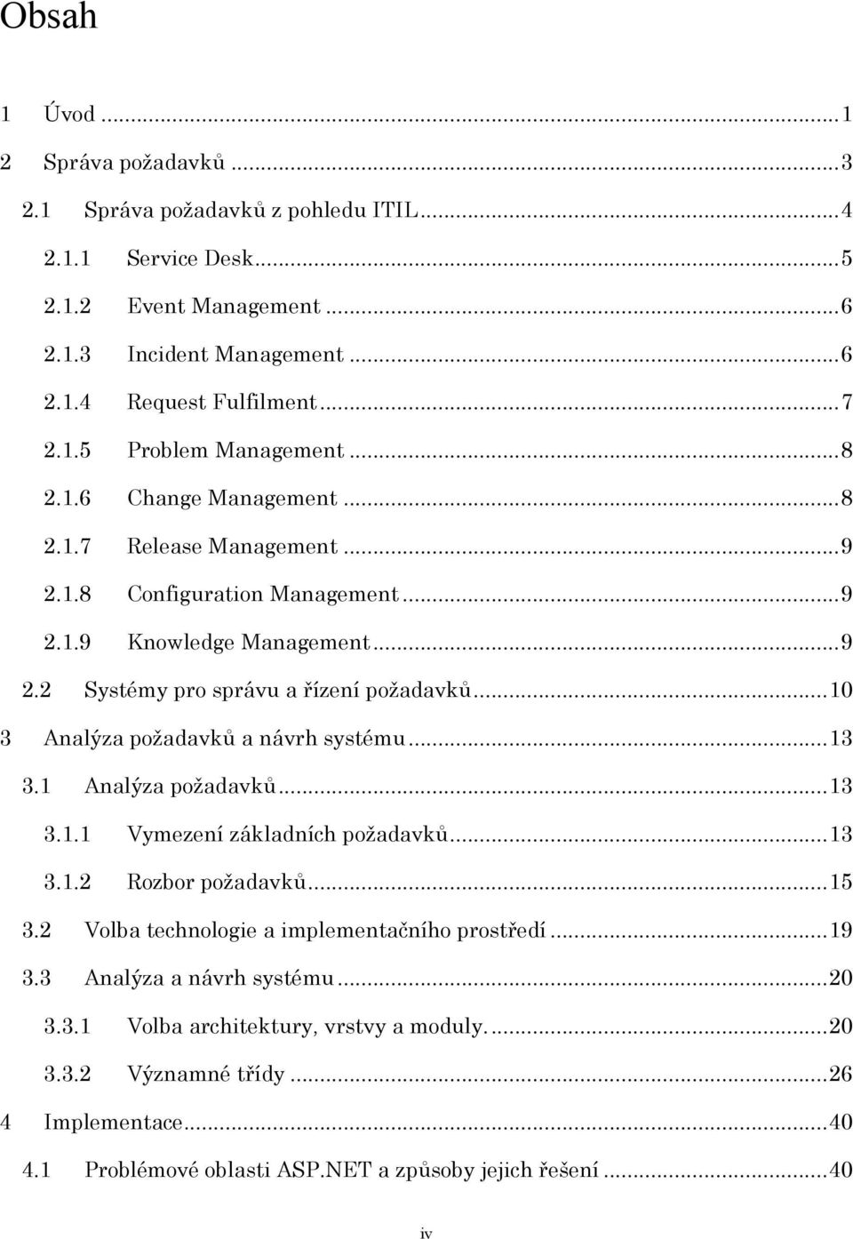 .. 10 3 Analýza poţadavků a návrh systému... 13 3.1 Analýza poţadavků... 13 3.1.1 Vymezení základních poţadavků... 13 3.1.2 Rozbor poţadavků... 15 3.2 Volba technologie a implementačního prostředí.