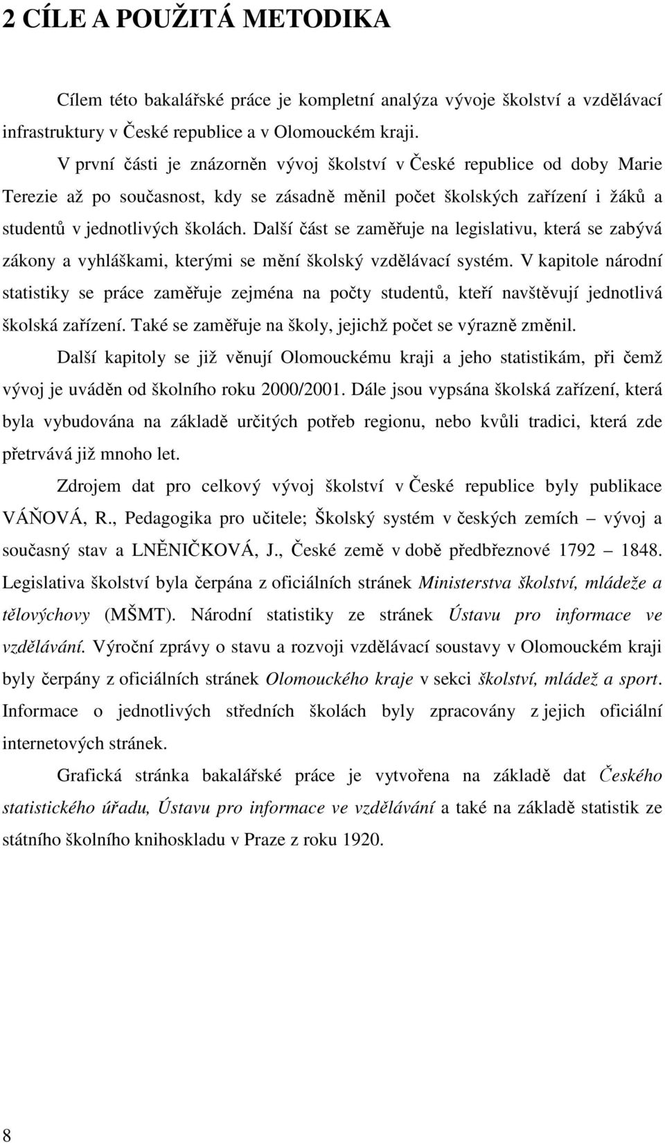 Další část se zaměřuje na legislativu, která se zabývá zákony a vyhláškami, kterými se mění školský vzdělávací systém.