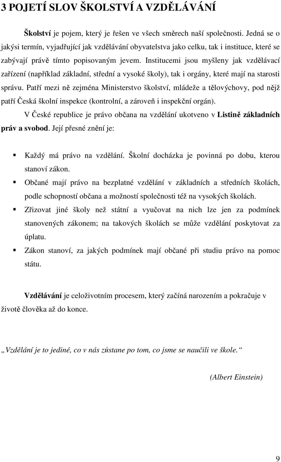 Institucemi jsou myšleny jak vzdělávací zařízení (například základní, střední a vysoké školy), tak i orgány, které mají na starosti správu.