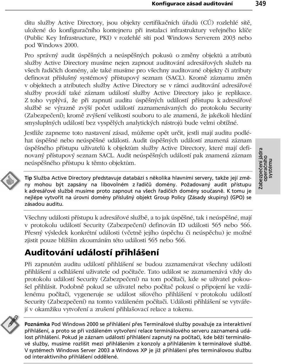 Pro správný audit úsp šných a neúsp šných pokus o zm ny objekt a atribut služby Active Directory musíme nejen zapnout auditování adresá ových služeb na všech adi ích domény, ale také musíme pro