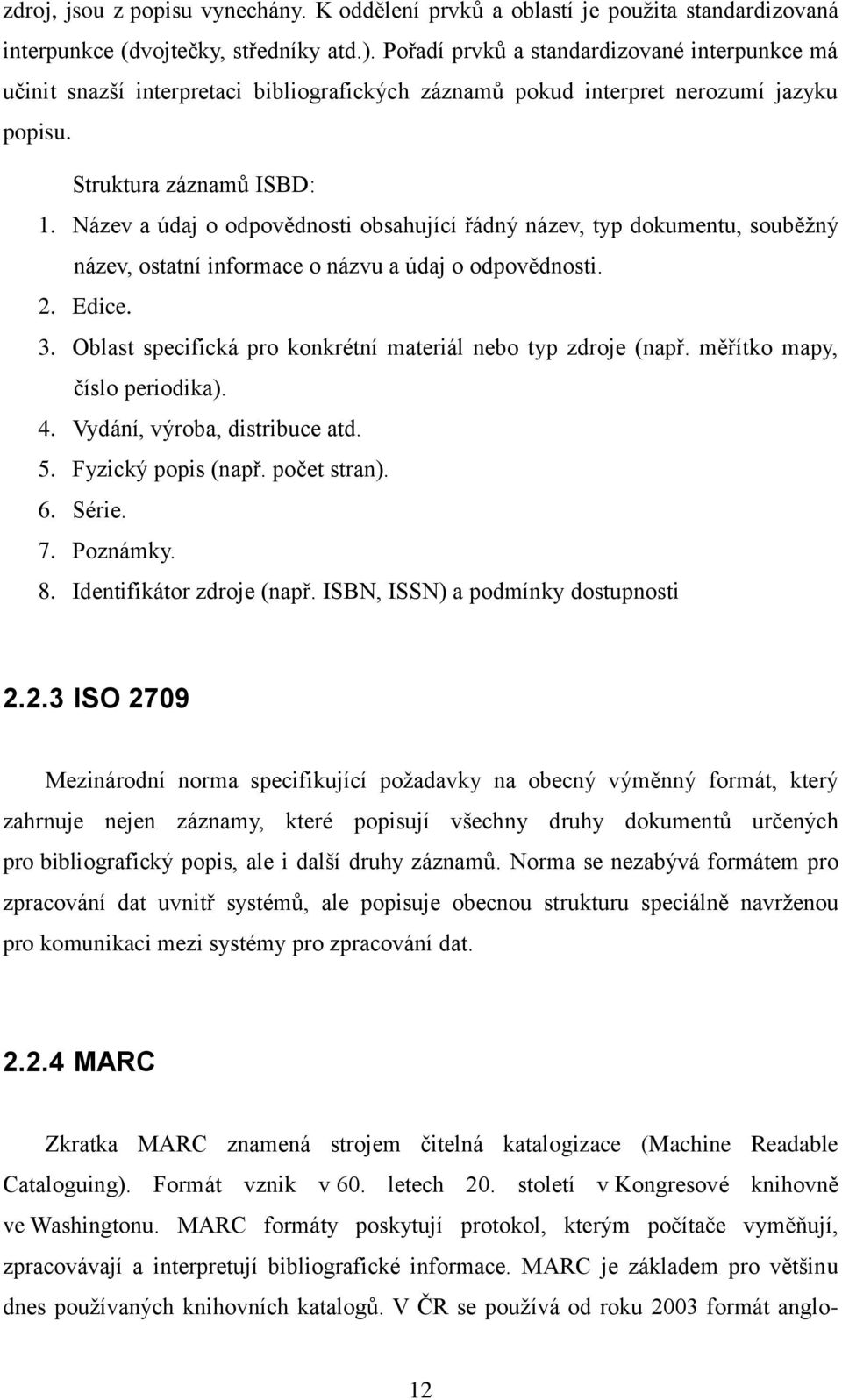 Název a údaj o odpovědnosti obsahující řádný název, typ dokumentu, souběžný název, ostatní informace o názvu a údaj o odpovědnosti. 2. Edice. 3.