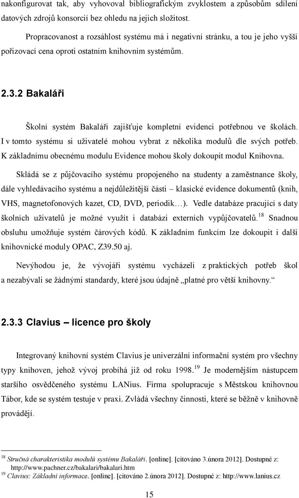 2 Bakaláři Školní systém Bakaláři zajišťuje kompletní evidenci potřebnou ve školách. I v tomto systému si uživatelé mohou vybrat z několika modulů dle svých potřeb.