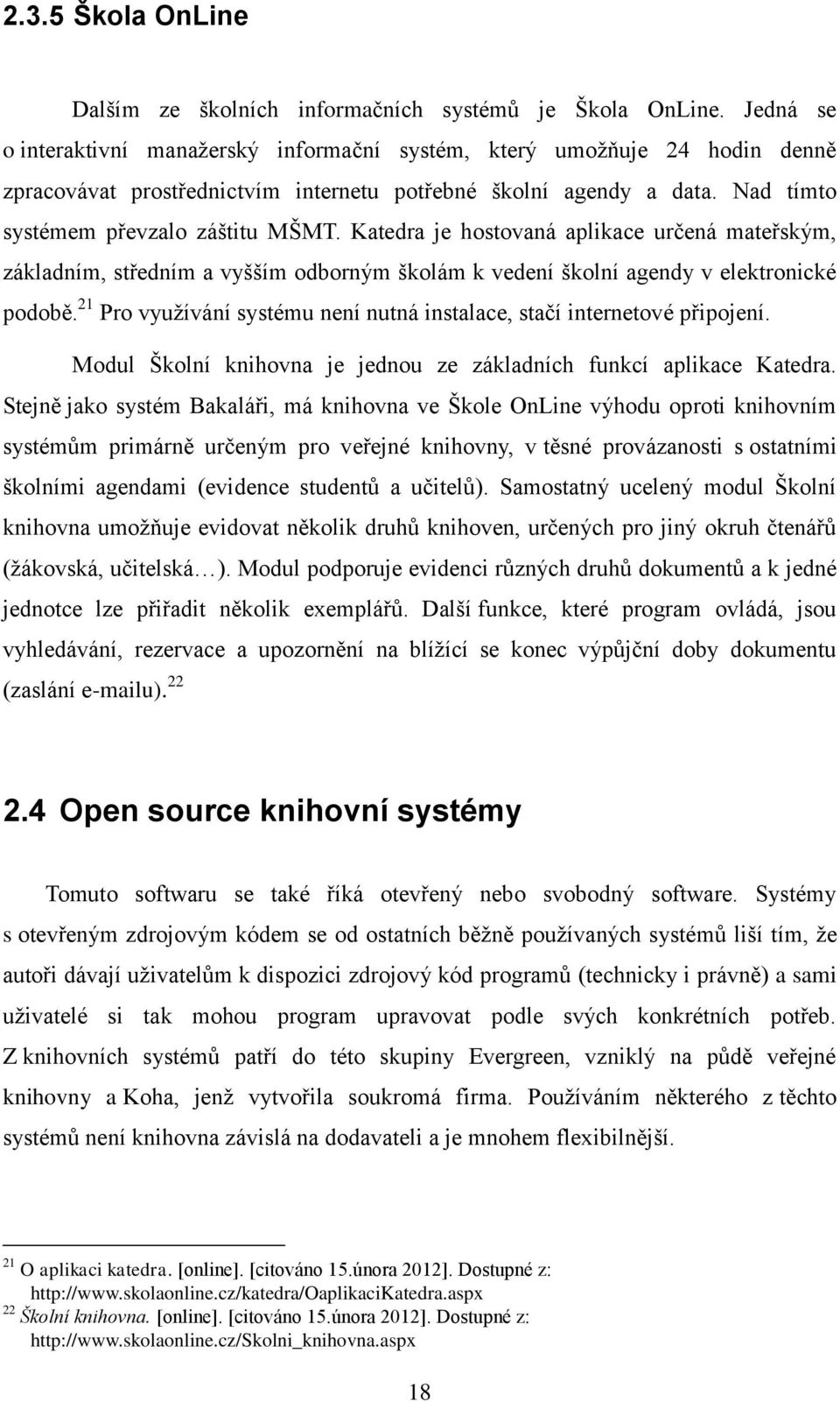 Katedra je hostovaná aplikace určená mateřským, základním, středním a vyšším odborným školám k vedení školní agendy v elektronické podobě.