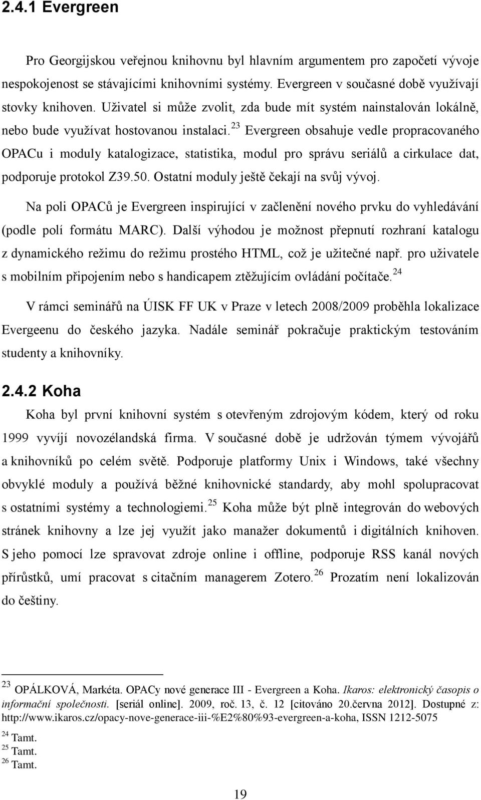 23 Evergreen obsahuje vedle propracovaného OPACu i moduly katalogizace, statistika, modul pro správu seriálů a cirkulace dat, podporuje protokol Z39.50. Ostatní moduly ještě čekají na svůj vývoj.