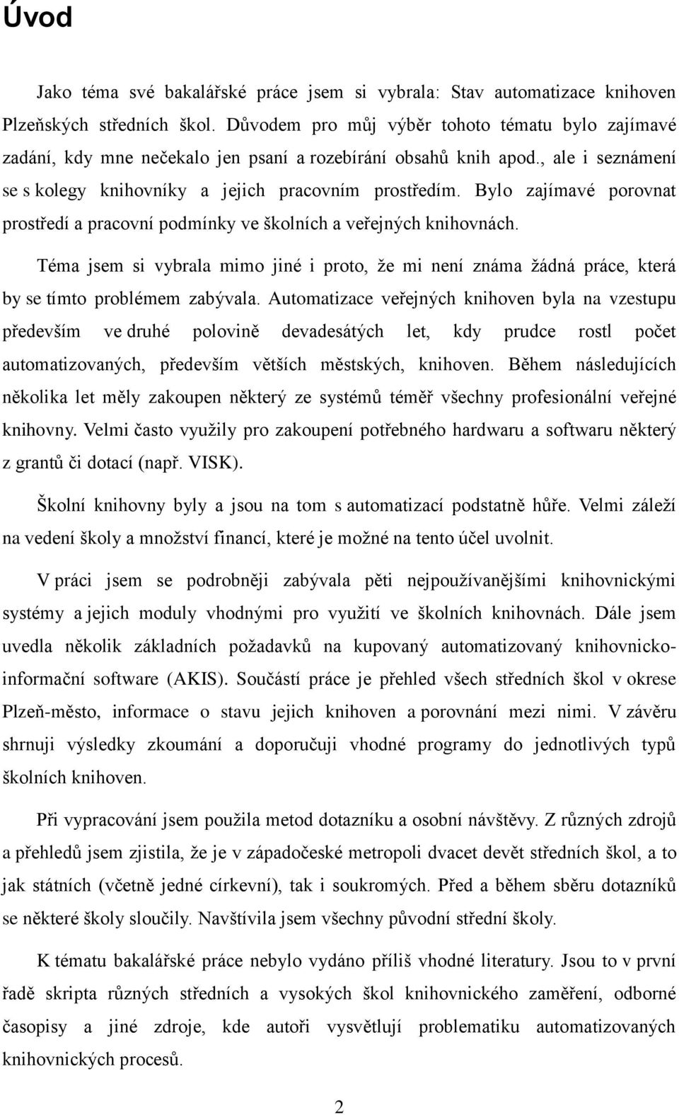 Bylo zajímavé porovnat prostředí a pracovní podmínky ve školních a veřejných knihovnách. Téma jsem si vybrala mimo jiné i proto, že mi není známa žádná práce, která by se tímto problémem zabývala.