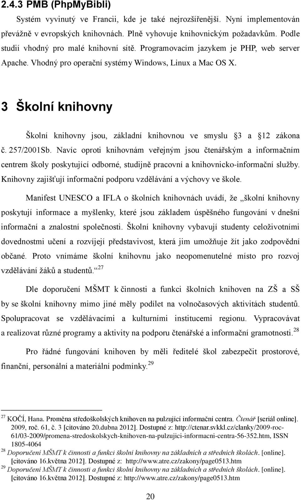 3 Školní knihovny Školní knihovny jsou, základní knihovnou ve smyslu 3 a 12 zákona č. 257/2001Sb.