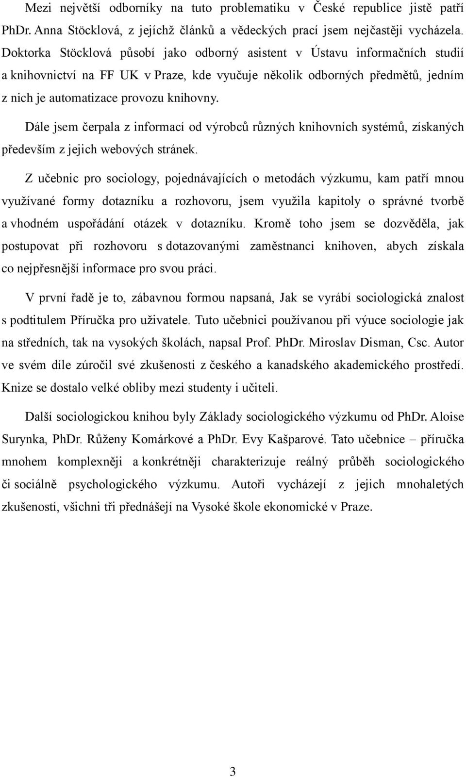 Dále jsem čerpala z informací od výrobců různých knihovních systémů, získaných především z jejich webových stránek.