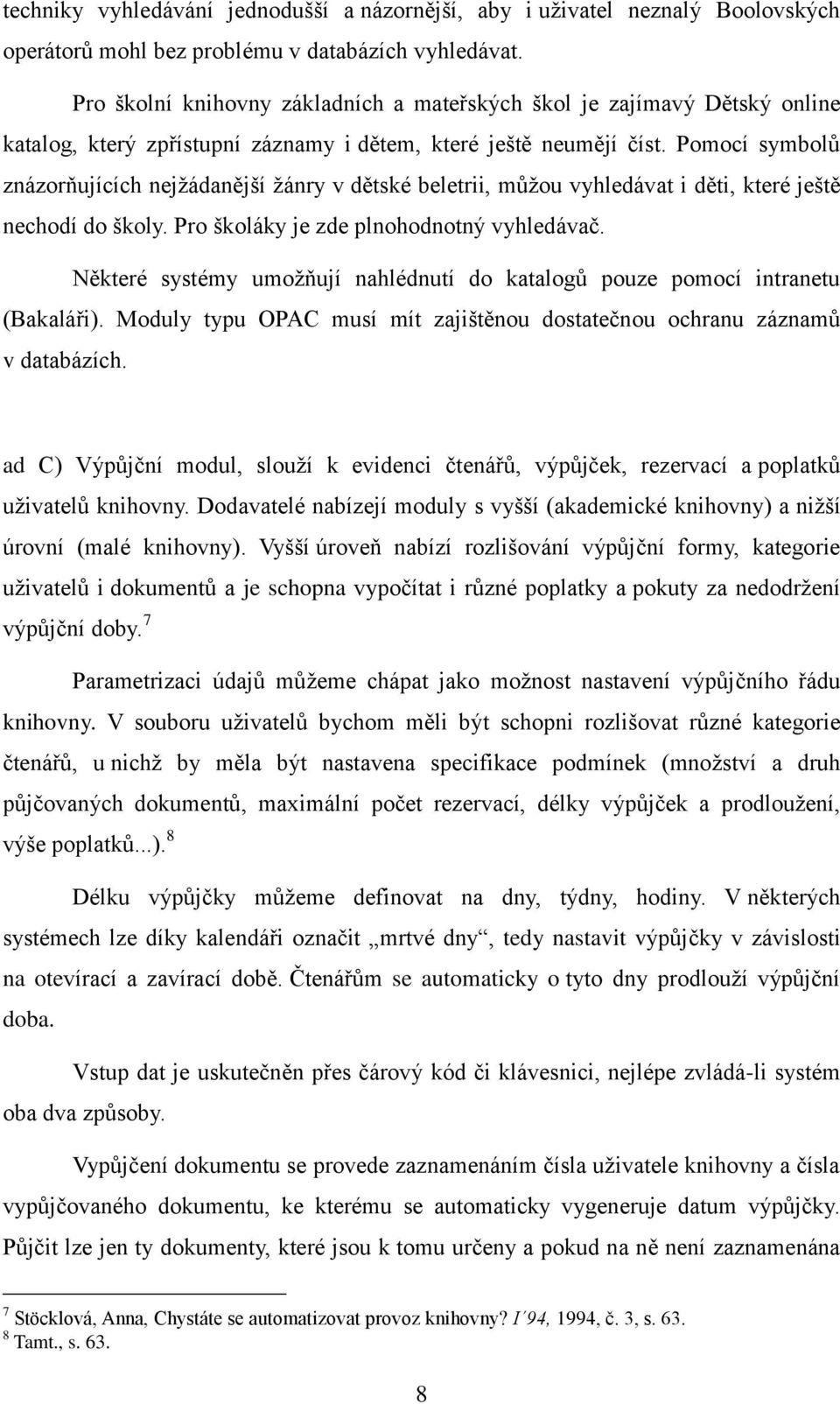 Pomocí symbolů znázorňujících nejžádanější žánry v dětské beletrii, můžou vyhledávat i děti, které ještě nechodí do školy. Pro školáky je zde plnohodnotný vyhledávač.