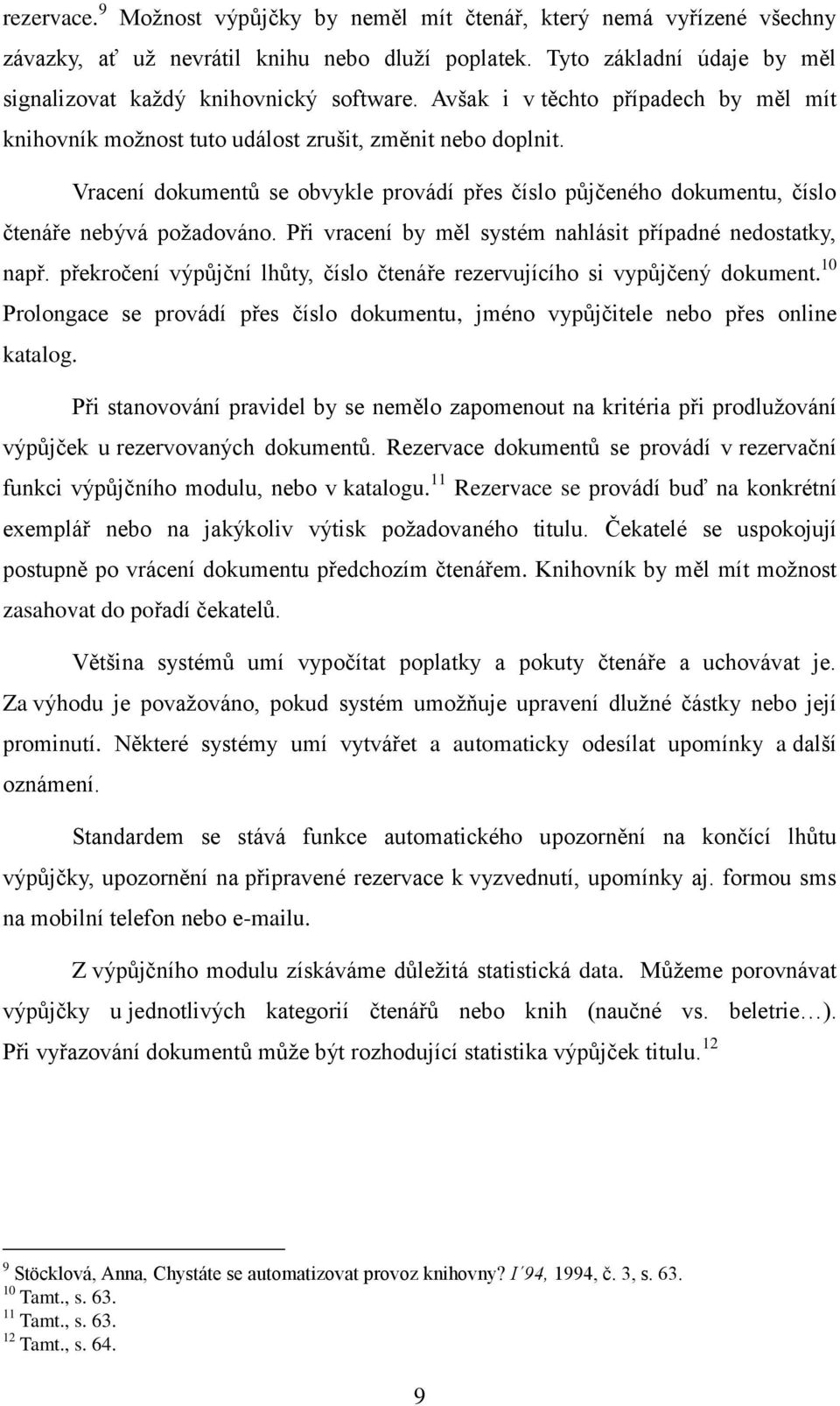 Při vracení by měl systém nahlásit případné nedostatky, např. překročení výpůjční lhůty, číslo čtenáře rezervujícího si vypůjčený dokument.