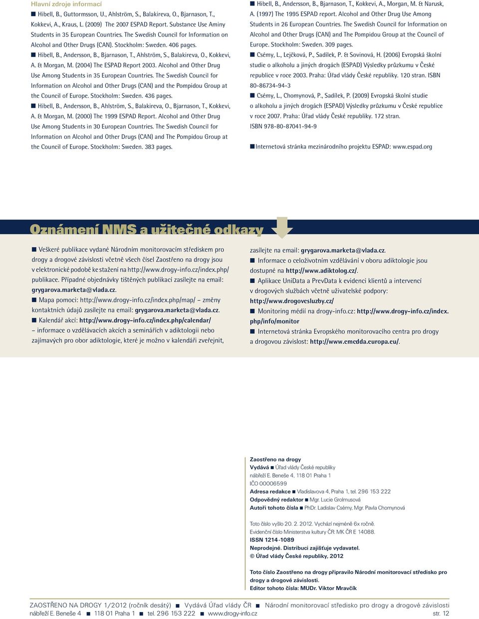 , Ahlström, S., Balakireva, O., Kokkevi, A. & Morgan, M. (2004) The ESPAD Report. Alcohol and Other Drug Use Among Students in 35 European Countries.