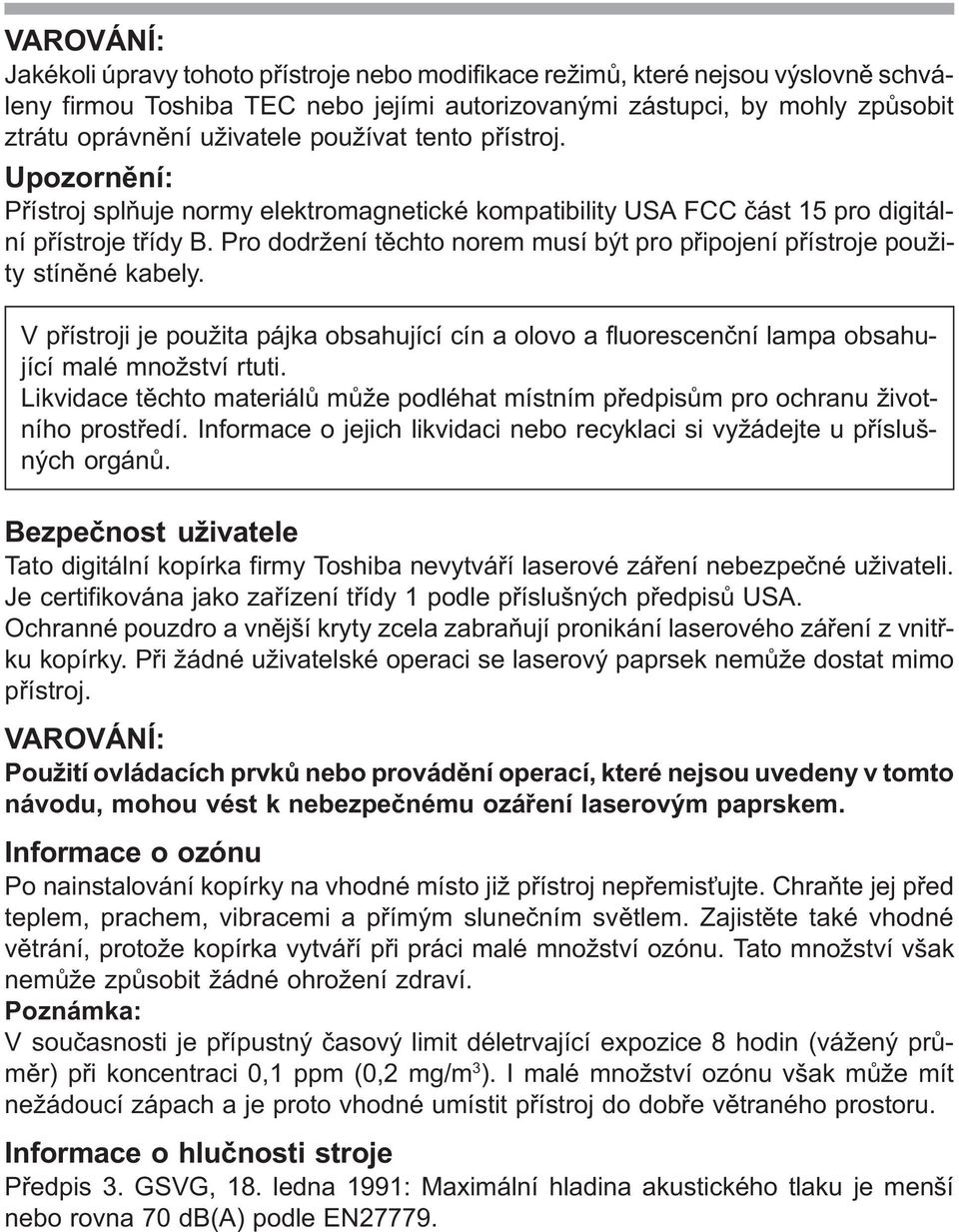 Pro dodržení tìchto norem musí být pro pøipojení pøístroje použity stínìné kabely. V pøístroji je použita pájka obsahující cín a olovo a fluorescenèní lampa obsahující malé množství rtuti.