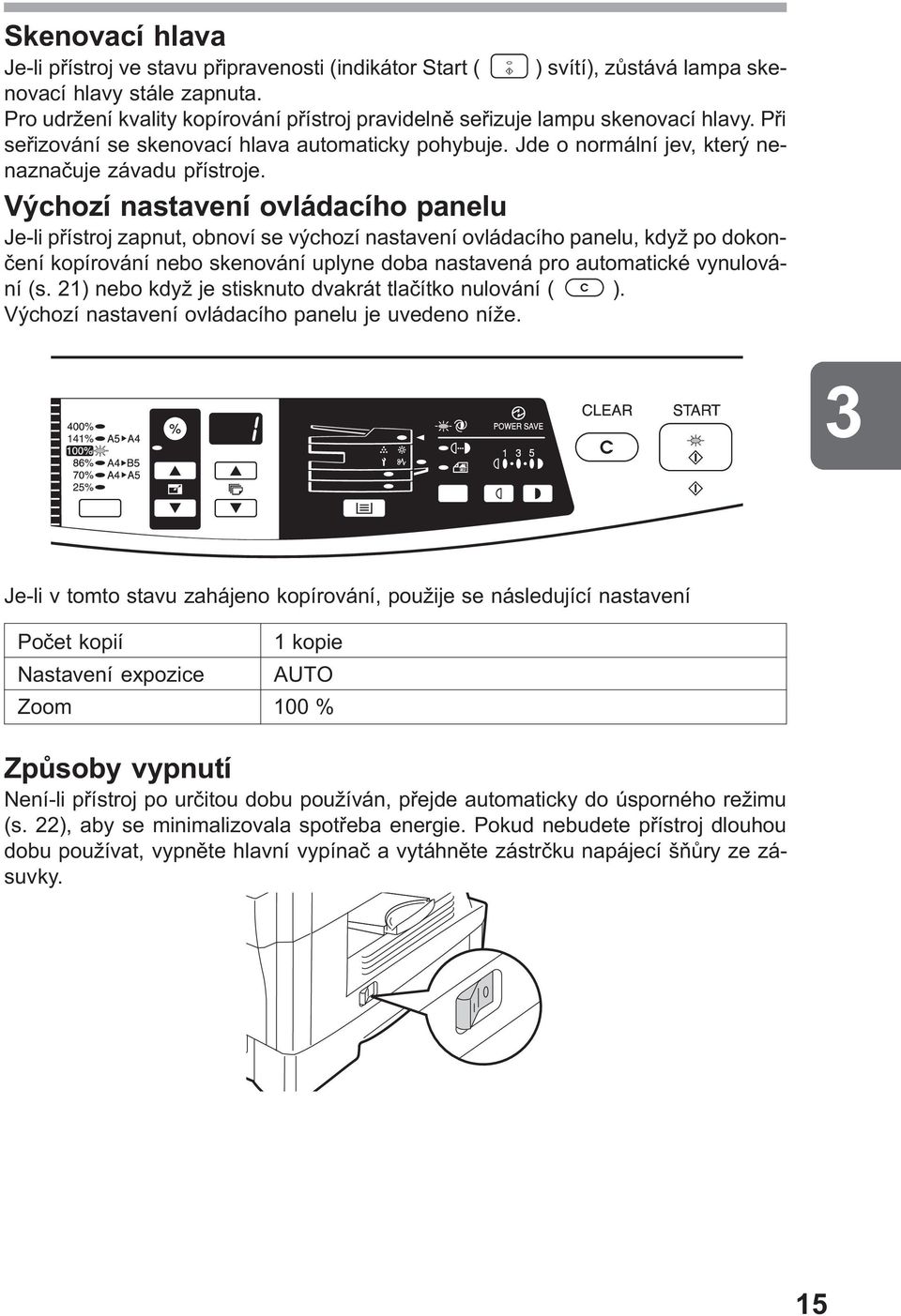 Výchozí nastavení ovládacího panelu Je-li pøístroj zapnut, obnoví se výchozí nastavení ovládacího panelu, když po dokonèení kopírování nebo skenování uplyne doba nastavená pro automatické vynulování