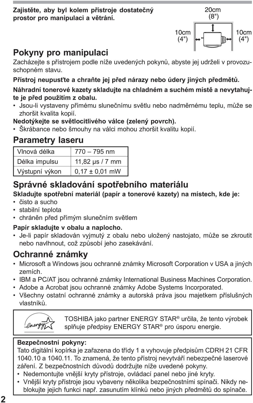 Jsou-li vystaveny pøímému sluneènímu svìtlu nebo nadmìrnému teplu, mùže se zhoršit kvalita kopií. Nedotýkejte se svìtlocitlivého válce (zelený povrch).