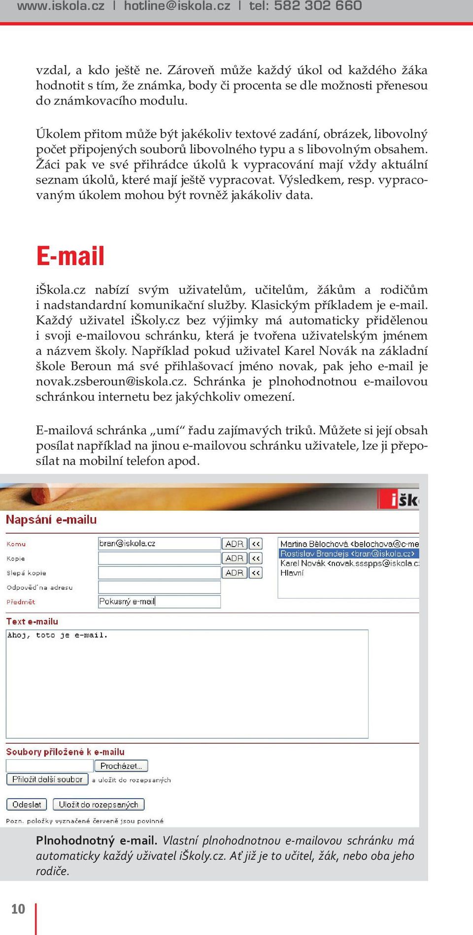 Úkolem přitom může být jakékoliv textové zadání, obrázek, libovolný počet připojených souborů libovolného typu a s libovolným obsahem.