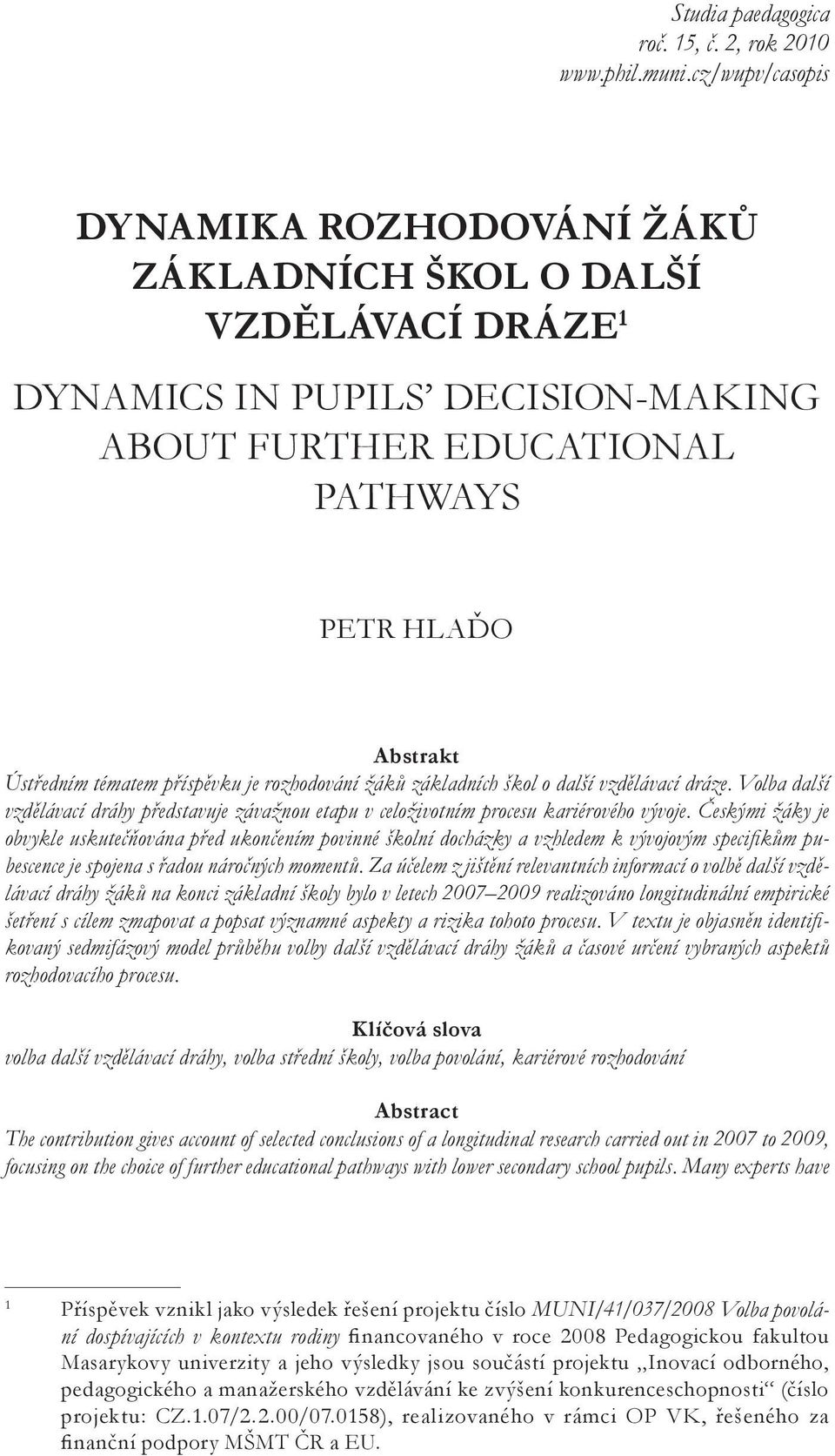 příspěvku je rozhodování žáků základních škol o další vzdělávací dráze. Volba další vzdělávací dráhy představuje závažnou etapu v celoživotním procesu kariérového vývoje.