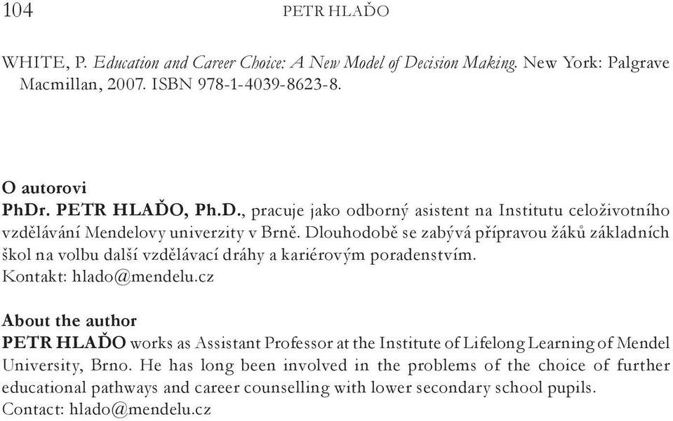 Dlouhodobě se zabývá přípravou žáků základních škol na volbu další vzdělávací dráhy a kariérovým poradenstvím. Kontakt: hlado@mendelu.