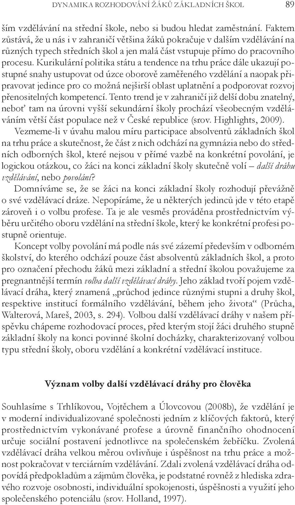 Kurikulární politika státu a tendence na trhu práce dále ukazují postupné snahy ustupovat od úzce oborově zaměřeného vzdělání a naopak připravovat jedince pro co možná nejširší oblast uplatnění a