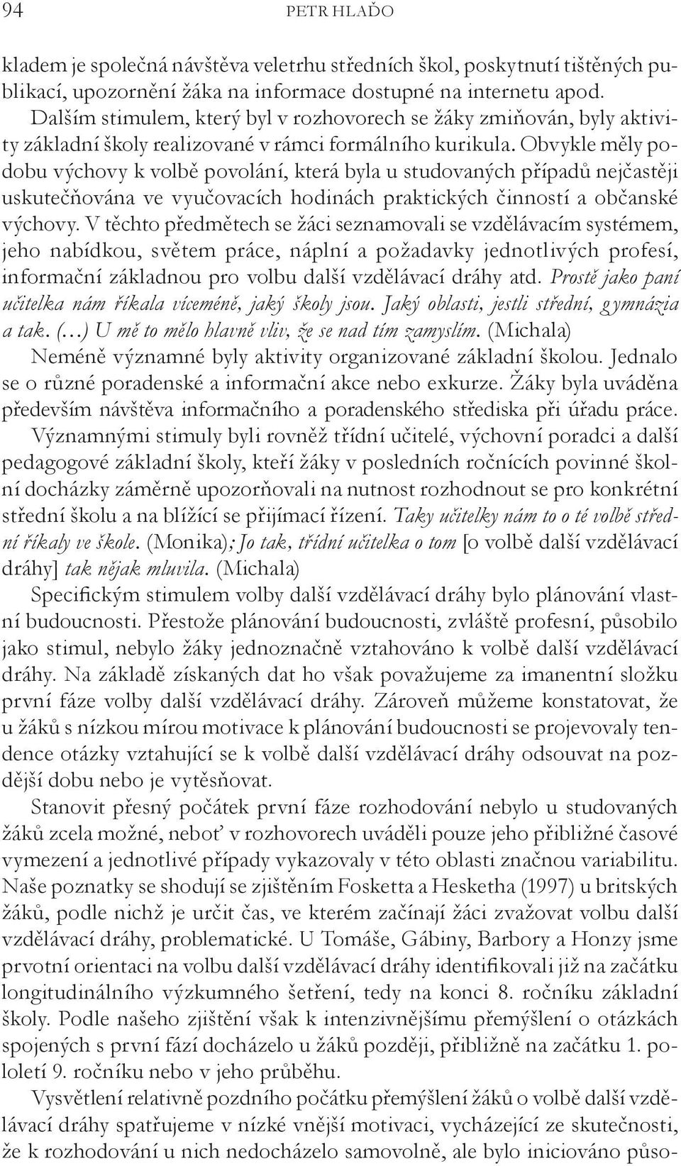 Obvykle měly podobu výchovy k volbě povolání, která byla u studovaných případů nejčastěji uskutečňována ve vyučovacích hodinách praktických činností a občanské výchovy.