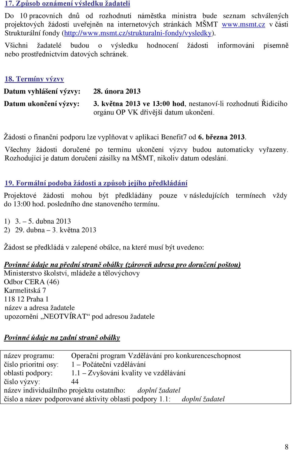 Termíny výzvy Datum vyhlášení výzvy: 28. února 2013 Datum ukončení výzvy: 3. května 2013 ve 13:00 hod, nestanoví-li rozhodnutí Řídicího orgánu OP VK dřívější datum ukončení.