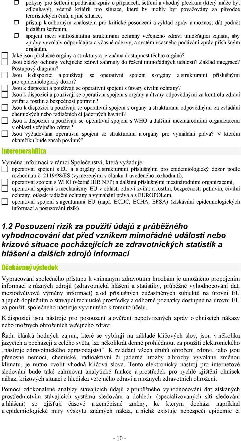 zajistit, aby zprávy vyvolaly odpovídající a včasné odezvy, a systém včasného podávání zpráv příslušným orgánům. Jaké jsou příslušné orgány a struktury a je známa dostupnost těchto orgánů?