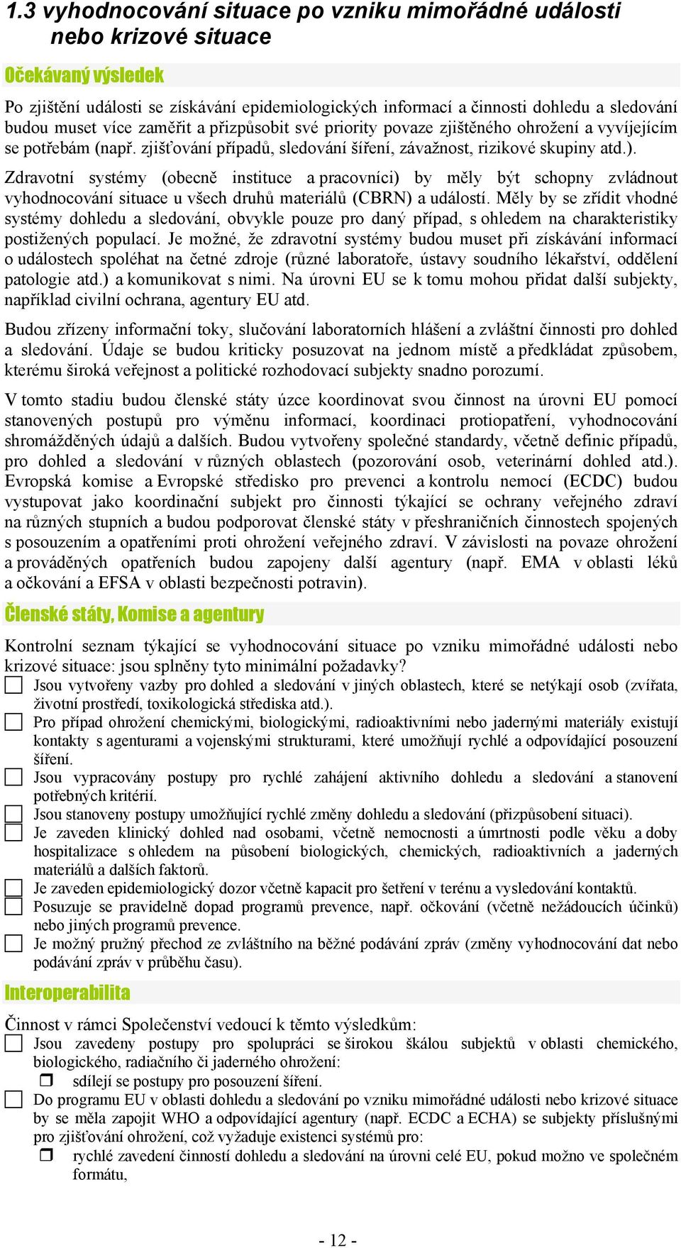 Zdravotní systémy (obecně instituce a pracovníci) by měly být schopny zvládnout vyhodnocování situace u všech druhů materiálů (CBRN) a událostí.