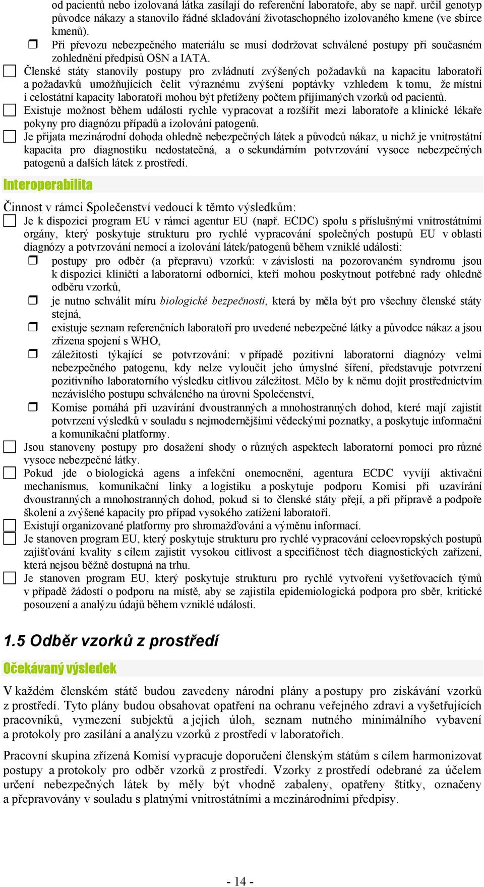 Členské státy stanovily postupy pro zvládnutí zvýšených požadavků na kapacitu laboratoří a požadavků umožňujících čelit výraznému zvýšení poptávky vzhledem k tomu, že místní i celostátní kapacity