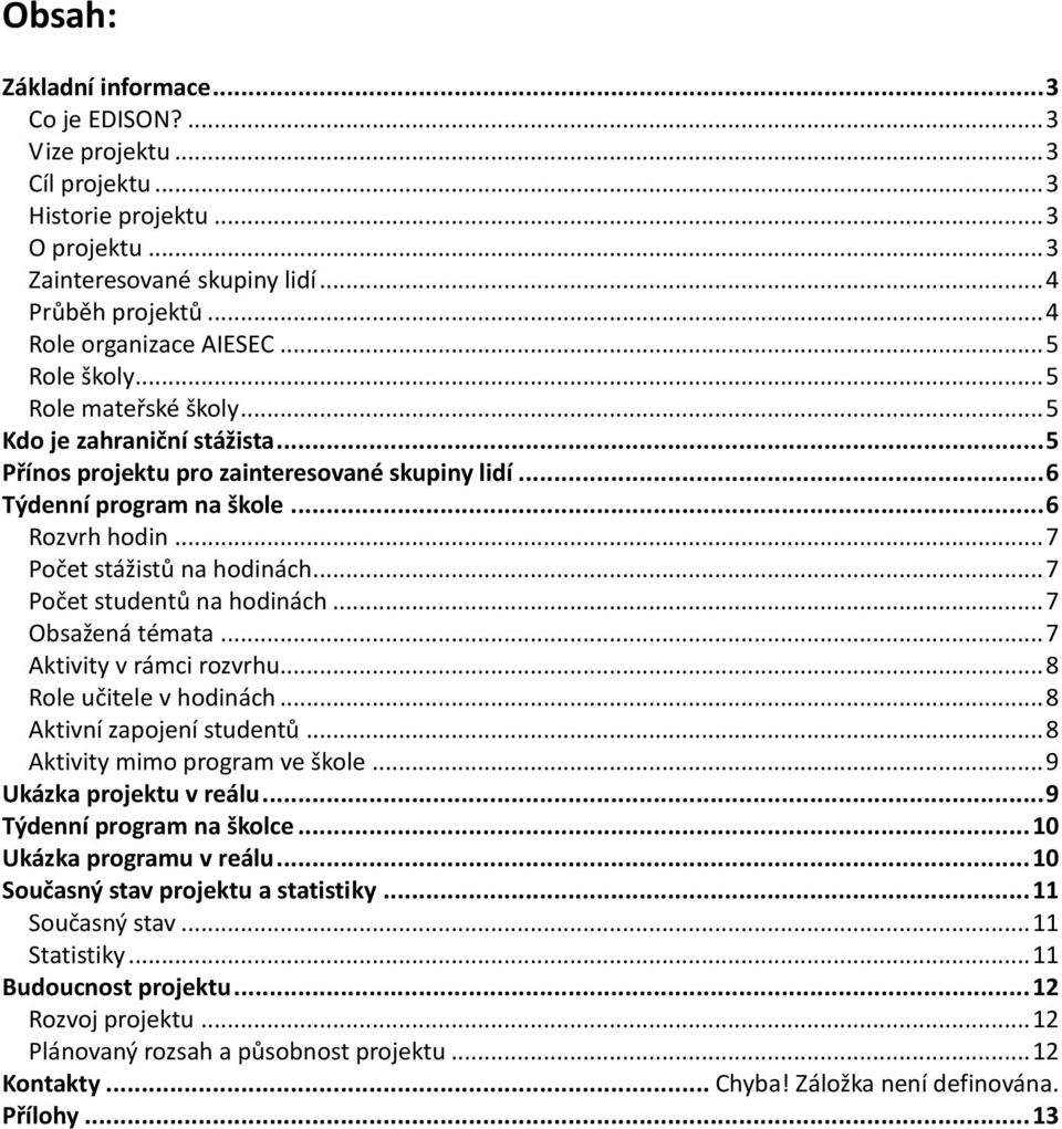 .. 7 Počet stážistů na hodinách... 7 Počet studentů na hodinách... 7 Obsažená témata... 7 Aktivity v rámci rozvrhu... 8 Role učitele v hodinách... 8 Aktivní zapojení studentů.