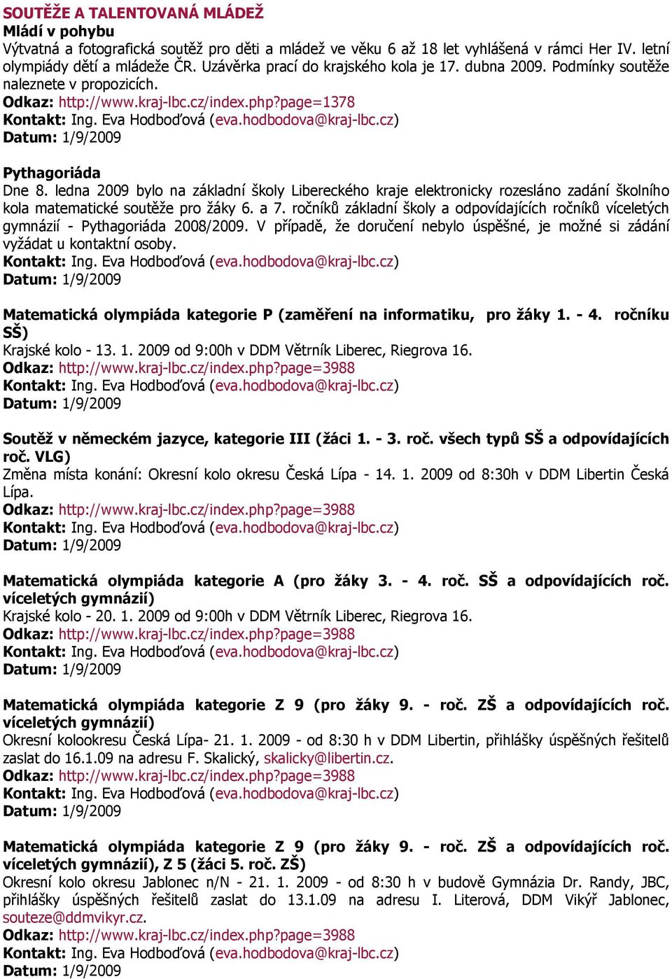 ledna 2009 bylo na základní školy Libereckého kraje elektronicky rozesláno zadání školního kola matematické soutěže pro žáky 6. a 7.