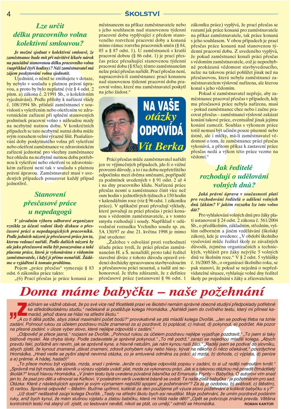 Náš zaměstnavatel má zájem poskytování volna sjednotit. Ujednání, o němž se zmiňujete v dotaze, by nebylo v souladu s platnou právní úpravou, a proto by bylo neplatné (viz 4 odst. 2 písm. a) zákona č.