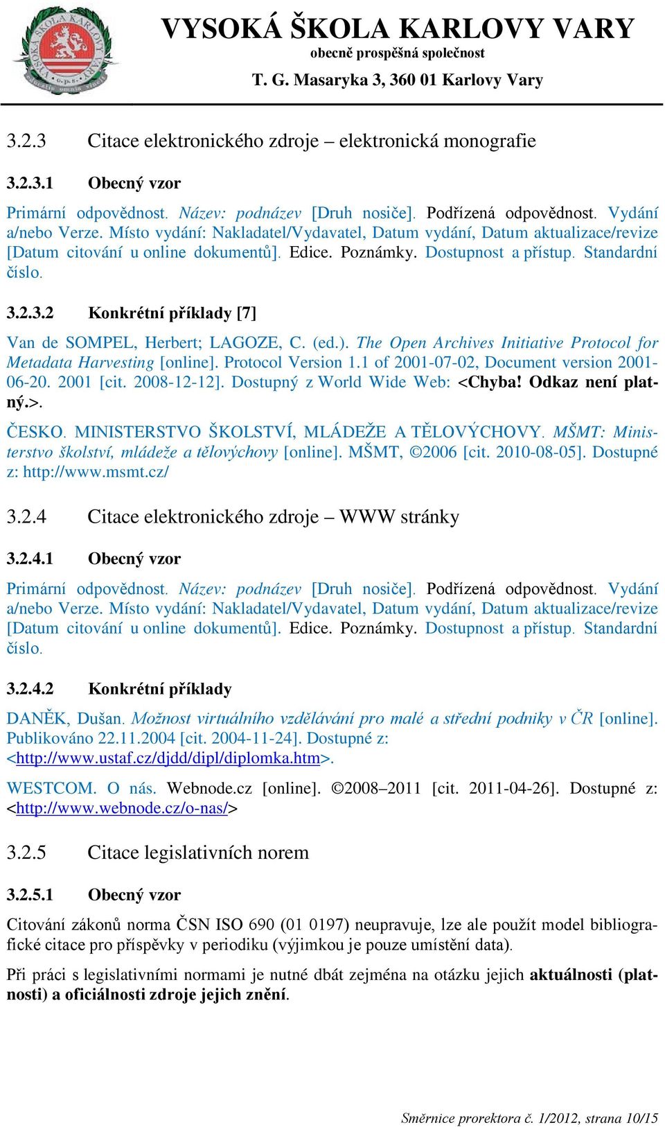 2.3.2 Konkrétní příklady [7] Van de SOMPEL, Herbert; LAGOZE, C. (ed.). The Open Archives Initiative Protocol for Metadata Harvesting [online]. Protocol Version 1.