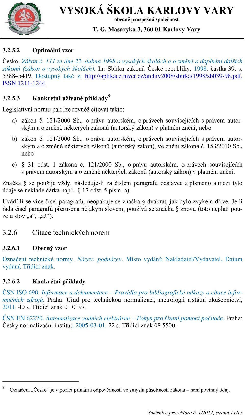 121/2000 Sb., o právu autorském, o právech souvisejících s právem autorským a o změně některých zákonů (autorský zákon) v platném znění, nebo b) zákon č. 121/2000 Sb.