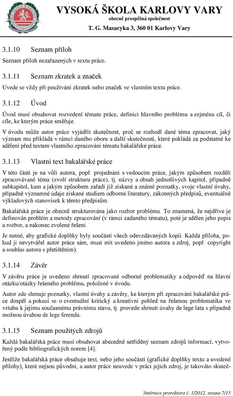 vlastního zpracování tématu bakalářské práce. 3.1.13 Vlastní text bakalářské práce V této části je na vůli autora, popř.