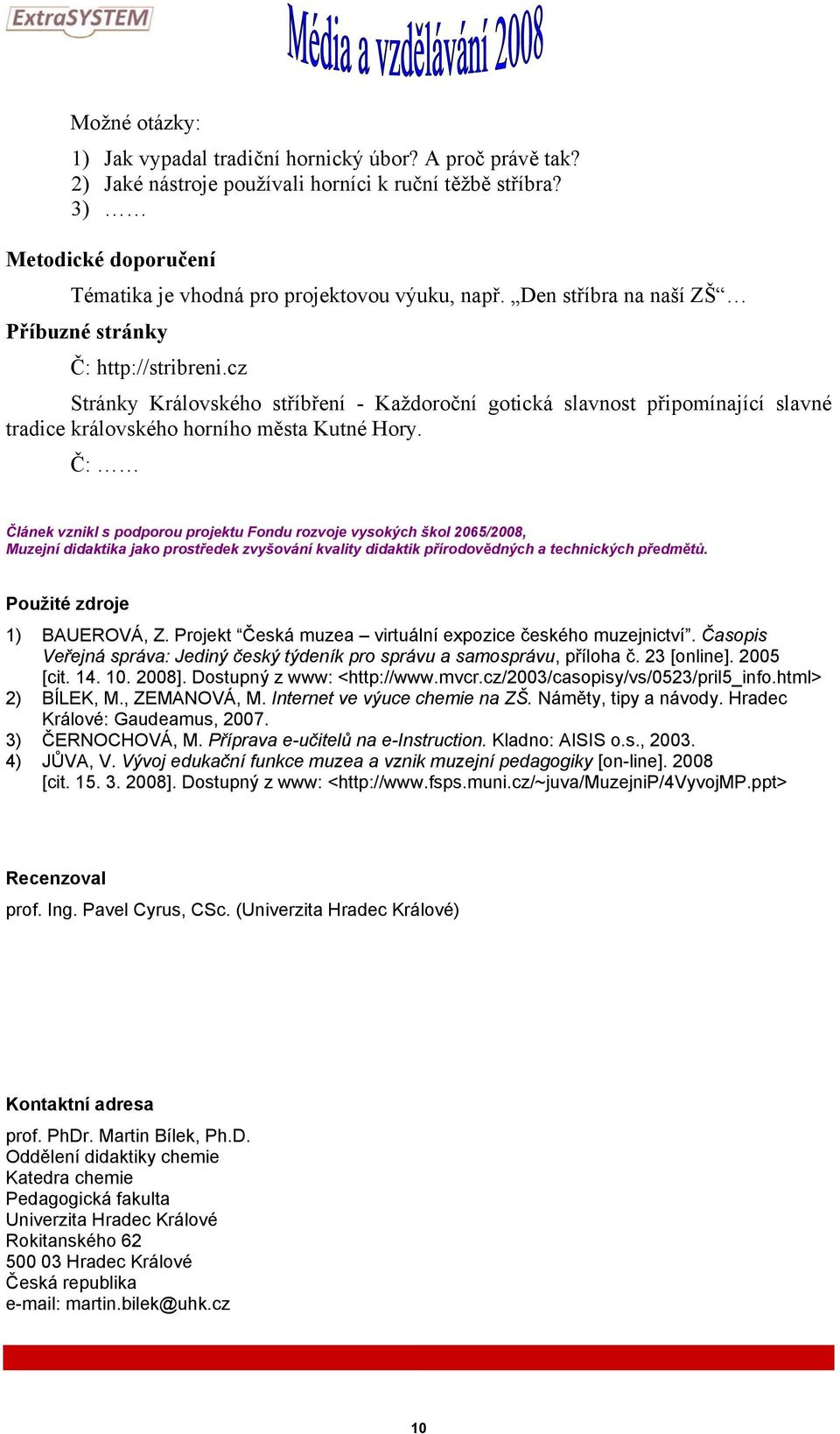 Č: Článek vznikl s podporou projektu Fondu rozvoje vysokých škol 2065/2008, Muzejní didaktika jako prostředek zvyšování kvality didaktik přírodovědných a technických předmětů.