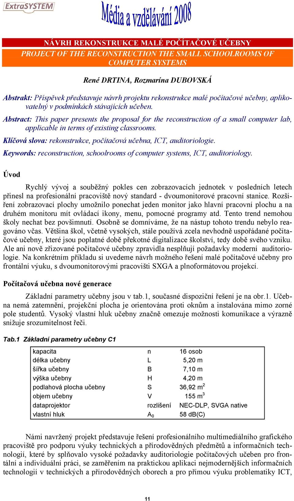 Abstract: This paper presents the proposal for the reconstruction of a small computer lab, applicable in terms of existing classrooms.