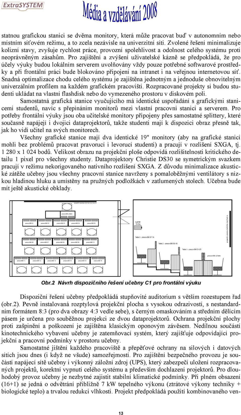 Pro zajištění a zvýšení uživatelské kázně se předpokládá, že pro účely výuky budou lokálním serverem uvolňovány vždy pouze potřebné softwarové prostředky a při frontální práci bude blokováno