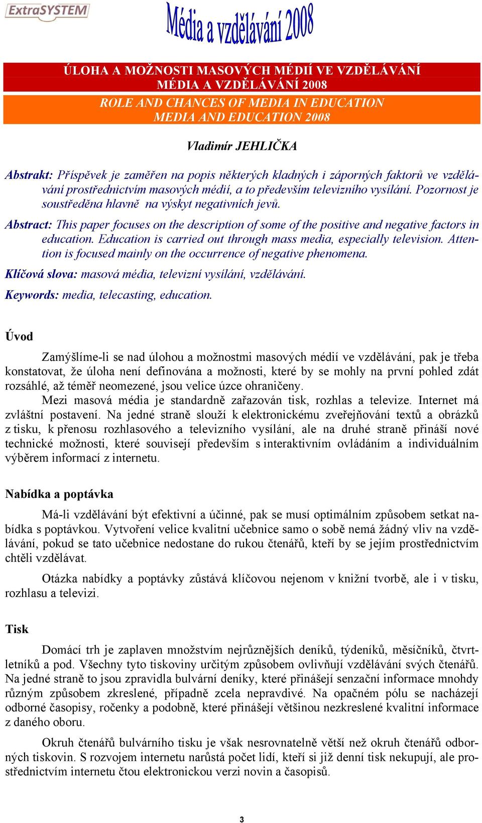 Abstract: This paper focuses on the description of some of the positive and negative factors in education. Education is carried out through mass media, especially television.