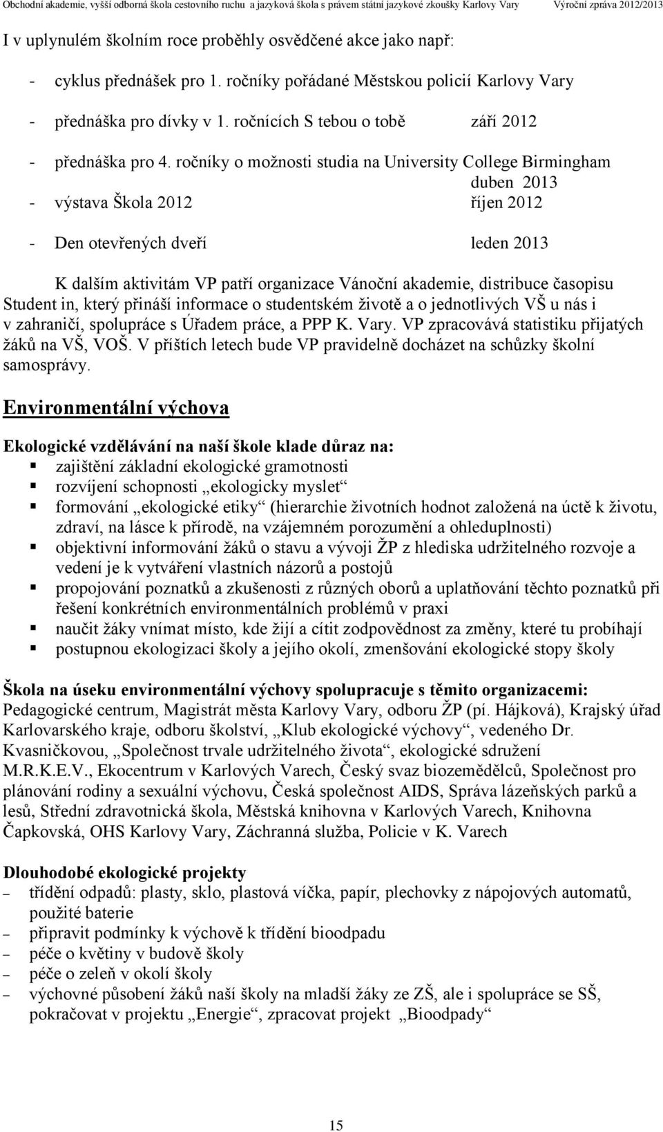 ročníky o možnosti studia na University College Birmingham duben 2013 - výstava Škola 2012 říjen 2012 - Den otevřených dveří leden 2013 K dalším aktivitám VP patří organizace Vánoční akademie,