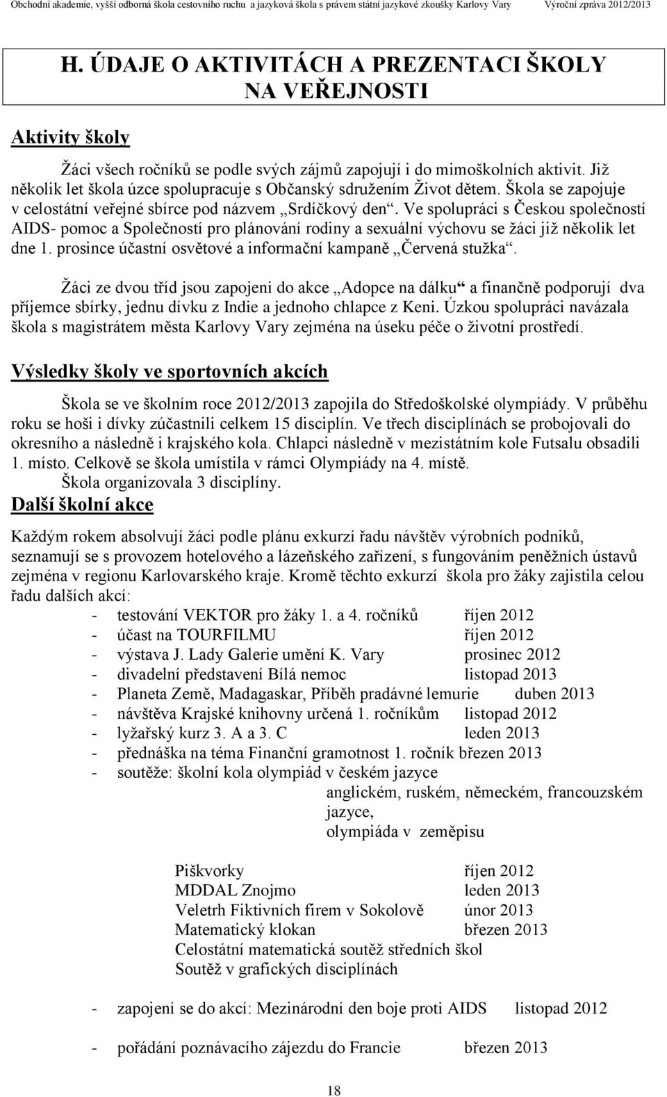 Ve spolupráci s Českou společností AIDS- pomoc a Společností pro plánování rodiny a sexuální výchovu se žáci již několik let dne 1. prosince účastní osvětové a informační kampaně Červená stužka.